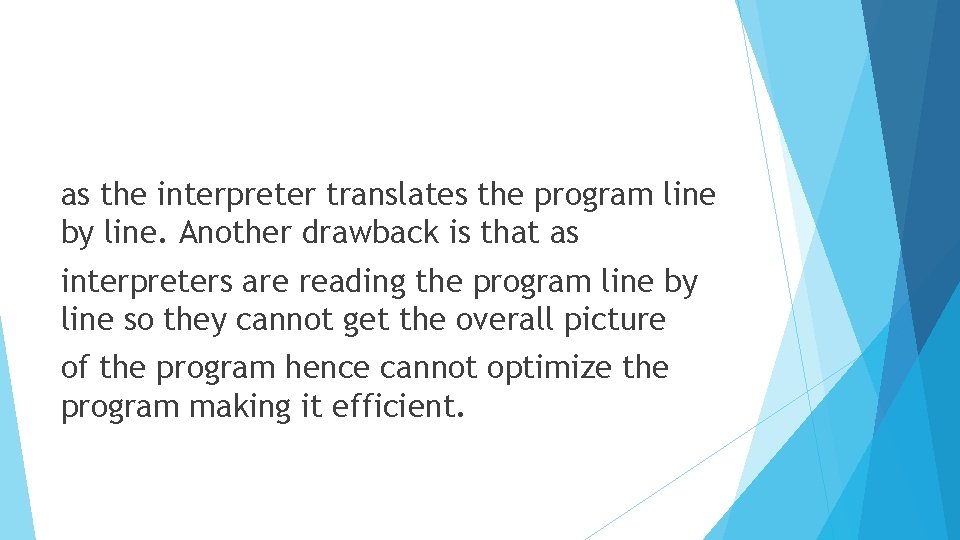 as the interpreter translates the program line by line. Another drawback is that as