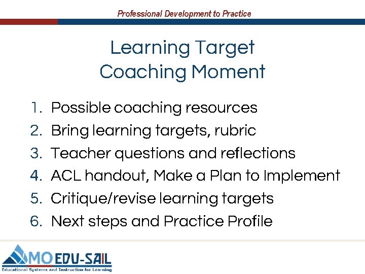 Professional Development to Practice Learning Target Coaching Moment 1. 2. 3. 4. 5. 6.