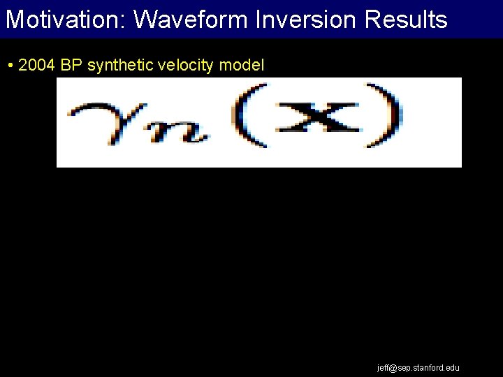 Motivation: Waveform Inversion Results Extrapolation Work Flow • 2004 BP synthetic velocity model jeff@sep.