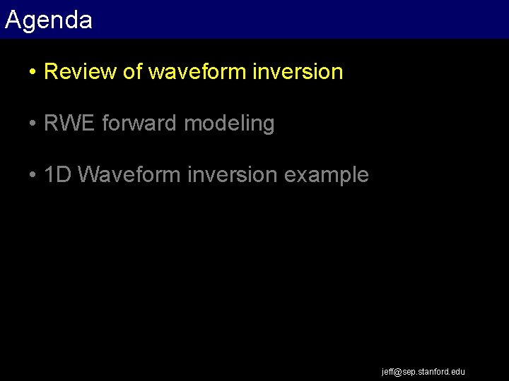 Agenda • Review of waveform inversion • RWE forward modeling • 1 D Waveform