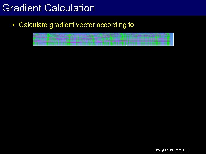 Gradient Calculation • Calculate gradient vector according to jeff@sep. stanford. edu 