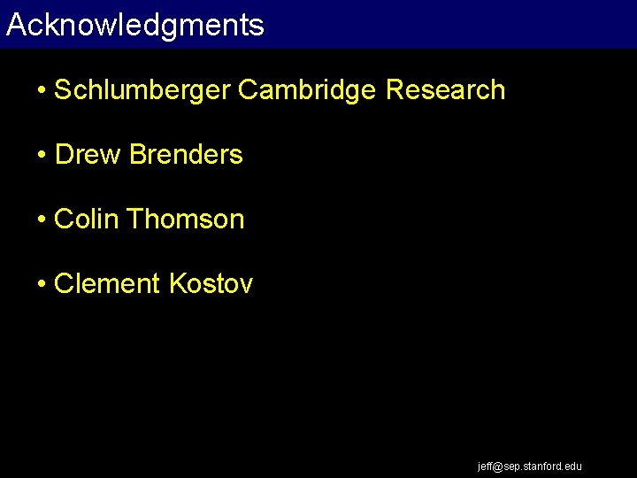 Acknowledgments • Schlumberger Cambridge Research • Drew Brenders • Colin Thomson • Clement Kostov