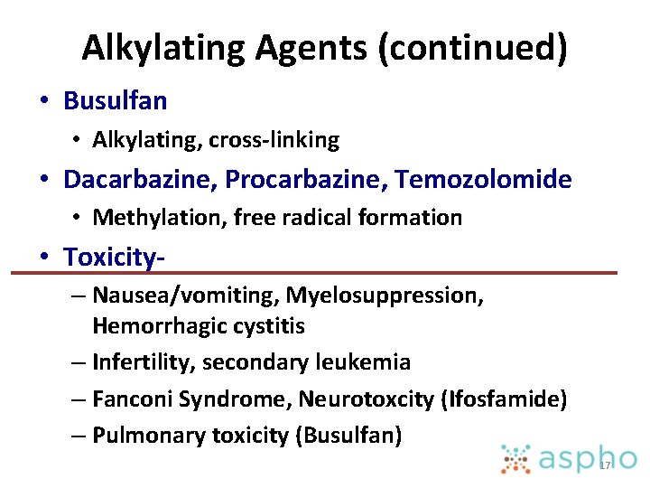 Alkylating Agents (continued) • Busulfan • Alkylating, cross-linking • Dacarbazine, Procarbazine, Temozolomide • Methylation,