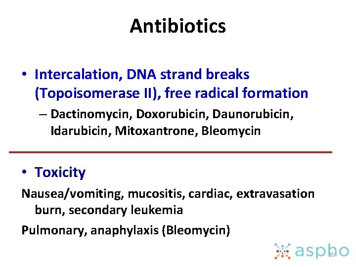 Antibiotics • Intercalation, DNA strand breaks (Topoisomerase II), free radical formation – Dactinomycin, Doxorubicin,