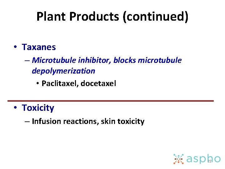 Plant Products (continued) • Taxanes – Microtubule inhibitor, blocks microtubule depolymerization • Paclitaxel, docetaxel