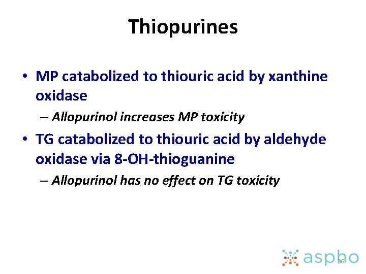 Thiopurines • MP catabolized to thiouric acid by xanthine oxidase – Allopurinol increases MP