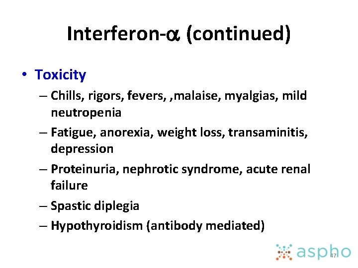 Interferon-a (continued) • Toxicity – Chills, rigors, fevers, , malaise, myalgias, mild neutropenia –