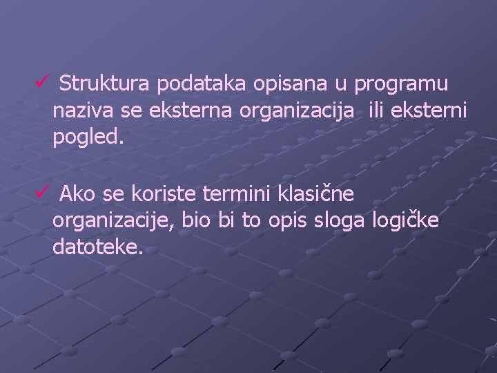 ü Struktura podataka opisana u programu naziva se eksterna organizacija ili eksterni pogled. ü