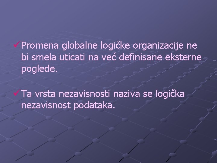 ü Promena globalne logičke organizacije ne bi smela uticati na već definisane eksterne poglede.