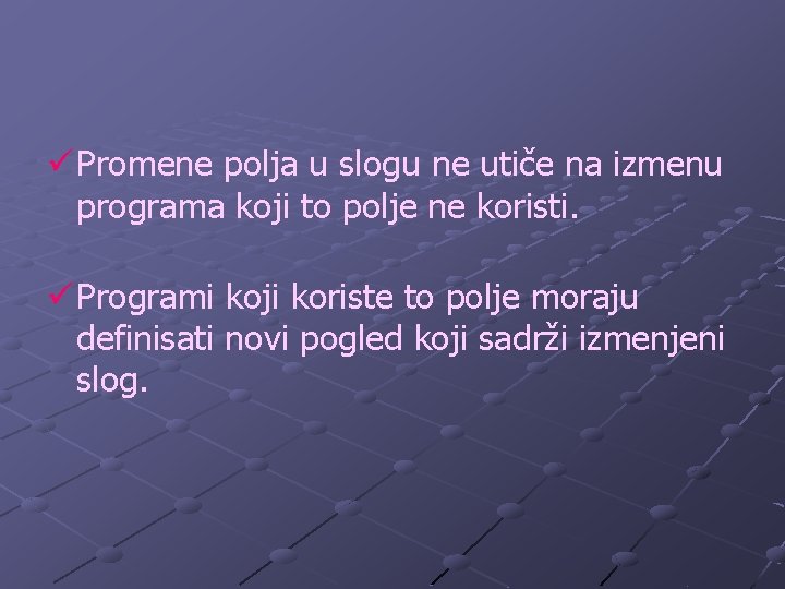 ü Promene polja u slogu ne utiče na izmenu programa koji to polje ne