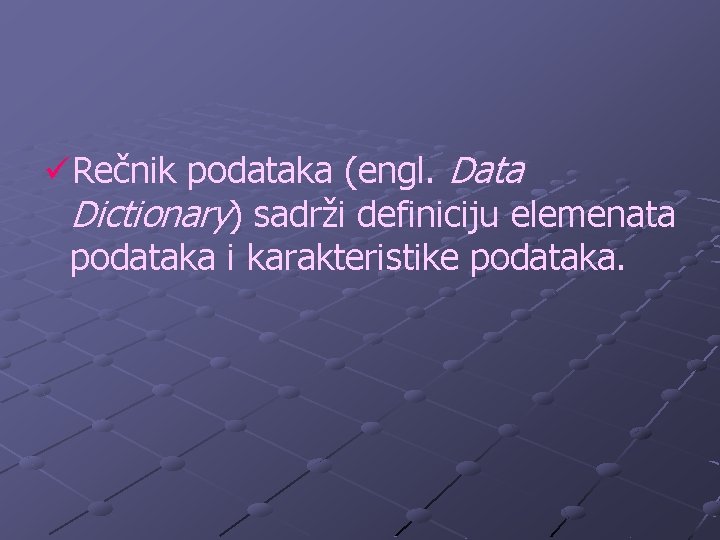 üRečnik podataka (engl. Data Dictionary) sadrži definiciju elemenata podataka i karakteristike podataka. 
