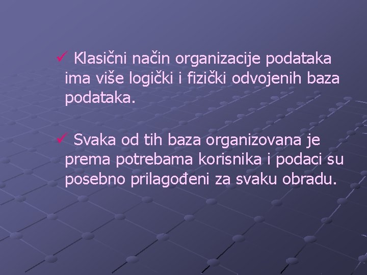 ü Klasični način organizacije podataka ima više logički i fizički odvojenih baza podataka. ü