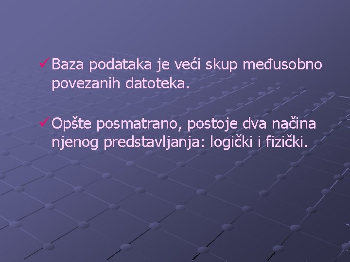 ü Baza podataka je veći skup međusobno povezanih datoteka. ü Opšte posmatrano, postoje dva