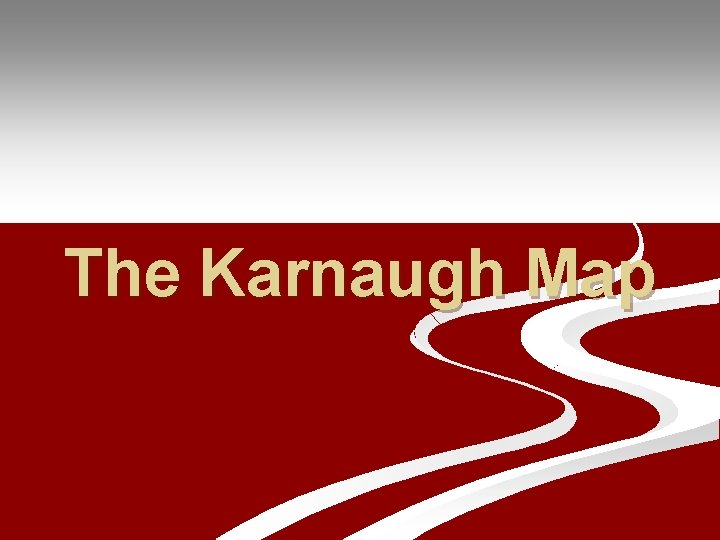The Karnaugh Map The Karnaugh Map