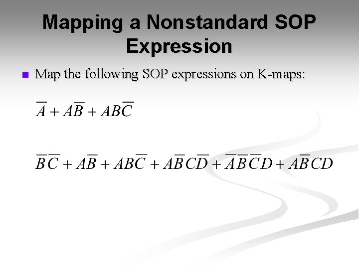 Mapping a Nonstandard SOP Expression n Map the following SOP expressions on K-maps: 