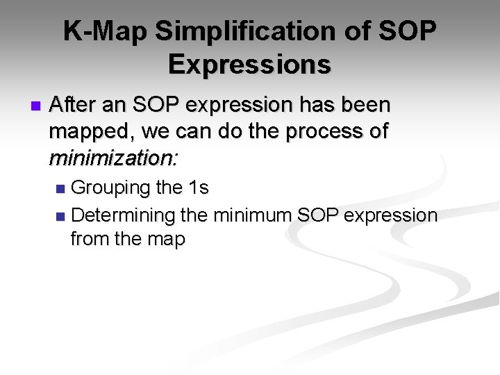 K-Map Simplification of SOP Expressions n After an SOP expression has been mapped, we