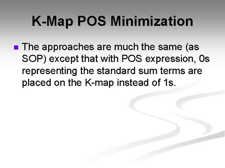 K-Map POS Minimization n The approaches are much the same (as SOP) except that