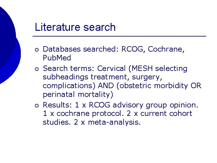 Literature search ¡ ¡ ¡ Databases searched: RCOG, Cochrane, Pub. Med Search terms: Cervical