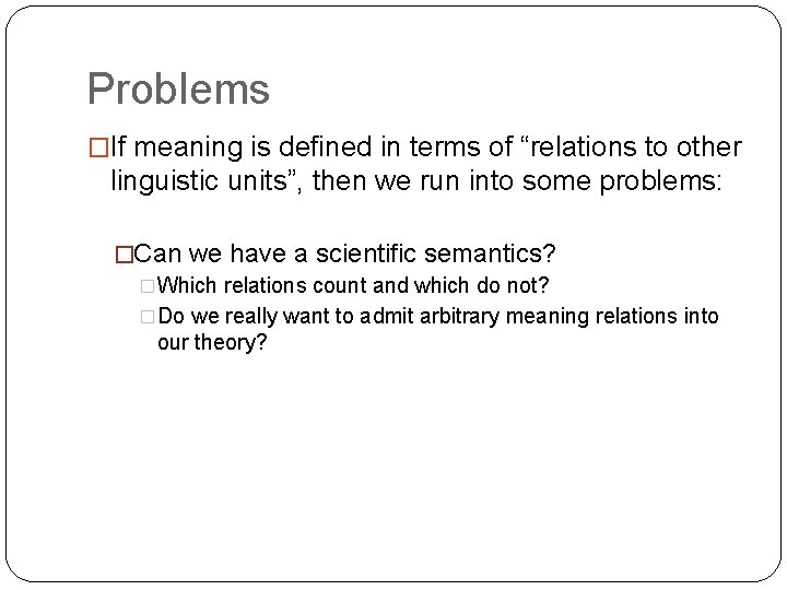 Problems �If meaning is defined in terms of “relations to other linguistic units”, then