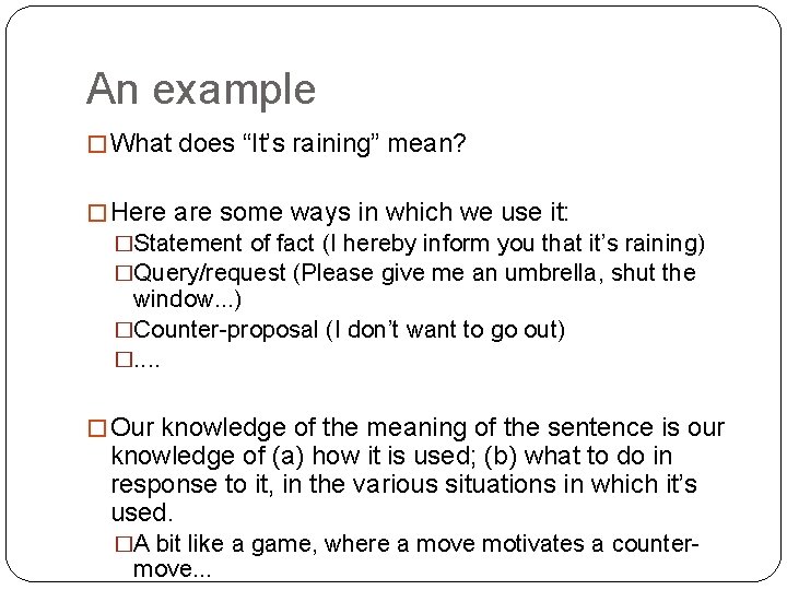 An example � What does “It’s raining” mean? � Here are some ways in