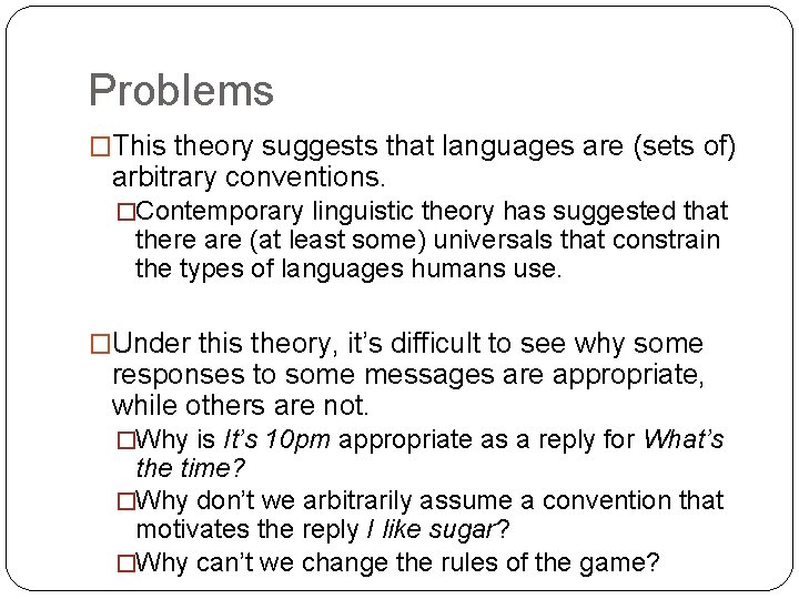 Problems �This theory suggests that languages are (sets of) arbitrary conventions. �Contemporary linguistic theory