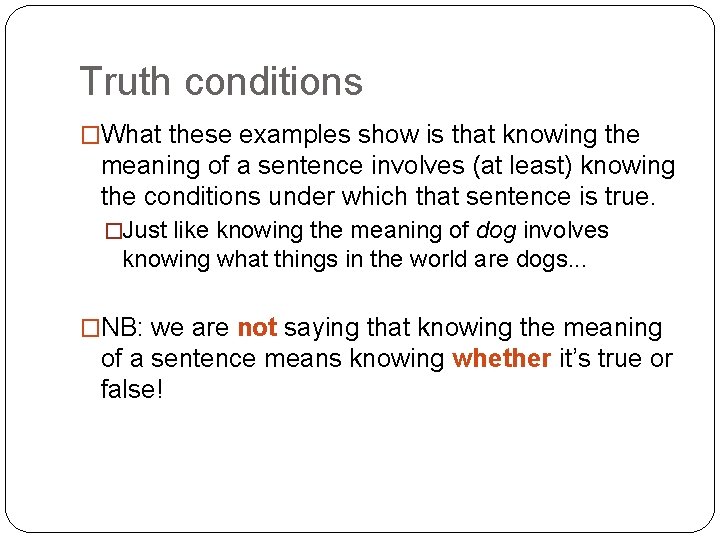 Truth conditions �What these examples show is that knowing the meaning of a sentence