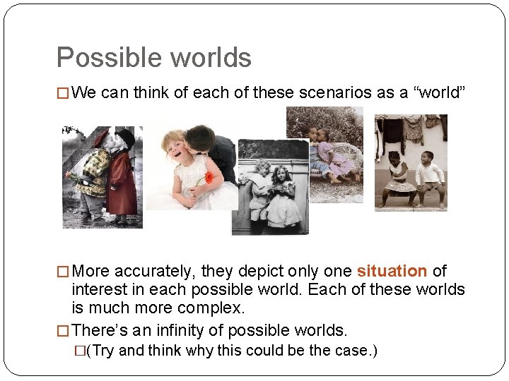 Possible worlds � We can think of each of these scenarios as a “world”