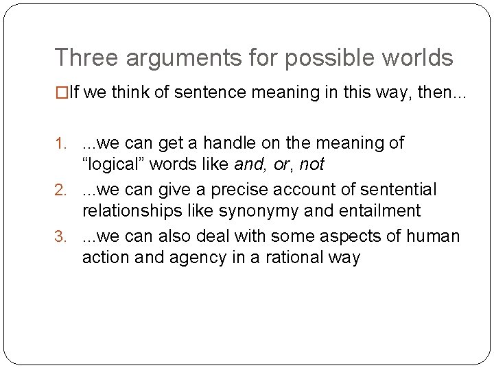 Three arguments for possible worlds �If we think of sentence meaning in this way,