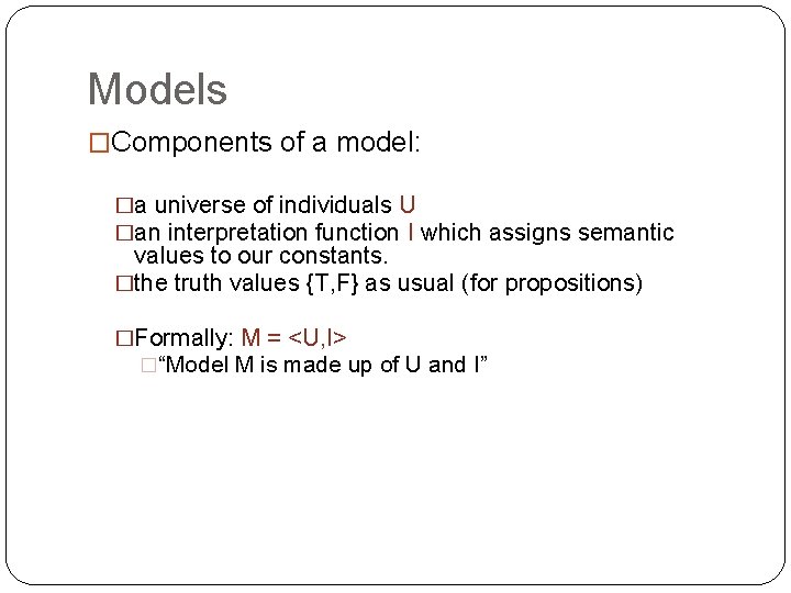 Models �Components of a model: �a universe of individuals U �an interpretation function I