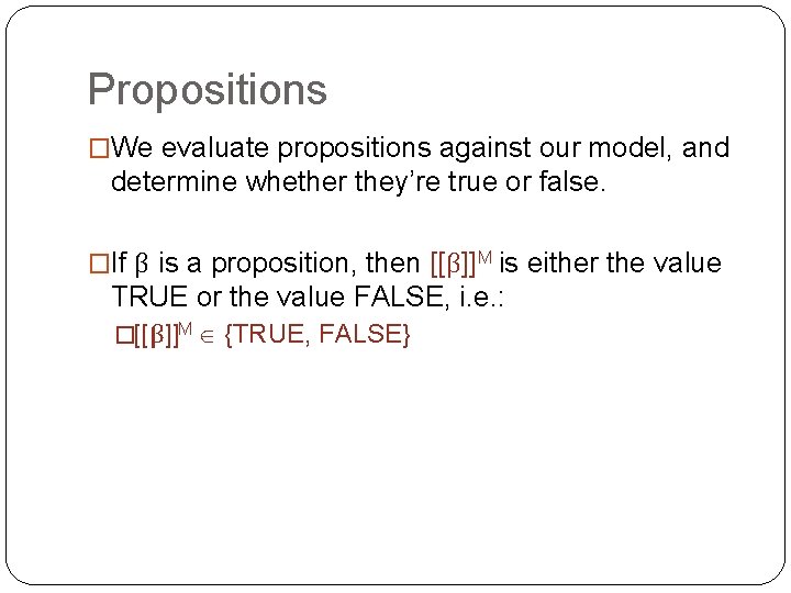 Propositions �We evaluate propositions against our model, and determine whether they’re true or false.