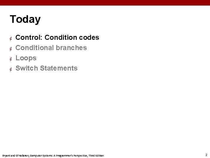 Today ¢ ¢ Control: Condition codes Conditional branches Loops Switch Statements Bryant and O’Hallaron,