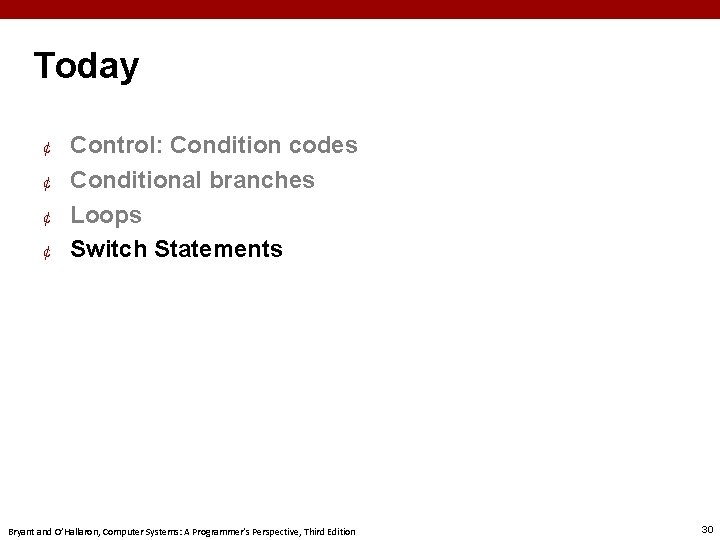 Today ¢ ¢ Control: Condition codes Conditional branches Loops Switch Statements Bryant and O’Hallaron,