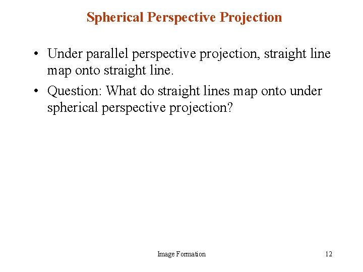 Spherical Perspective Projection • Under parallel perspective projection, straight line map onto straight line.