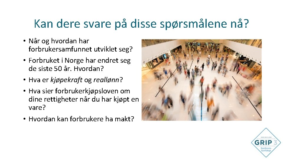 Kan dere svare på disse spørsmålene nå? • Når og hvordan har forbrukersamfunnet utviklet