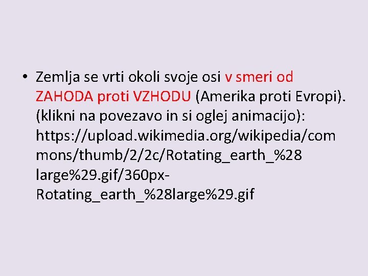  • Zemlja se vrti okoli svoje osi v smeri od ZAHODA proti VZHODU