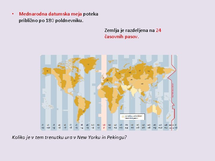  • Mednarodna datumska meja poteka približno po 180 poldnevniku. Zemlja je razdeljena na