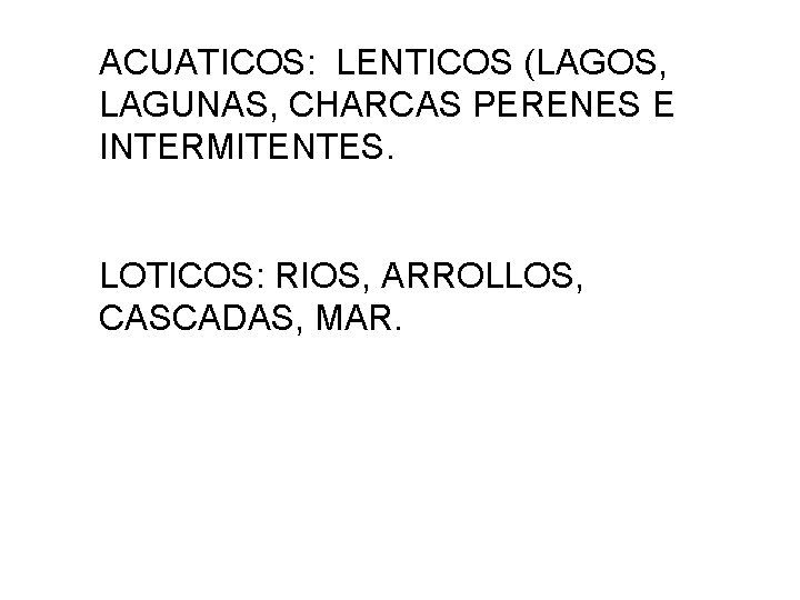 ACUATICOS: LENTICOS (LAGOS, LAGUNAS, CHARCAS PERENES E INTERMITENTES. LOTICOS: RIOS, ARROLLOS, CASCADAS, MAR. 