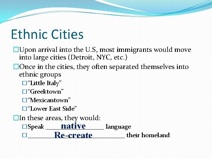 Ethnic Cities �Upon arrival into the U. S, most immigrants would move into large