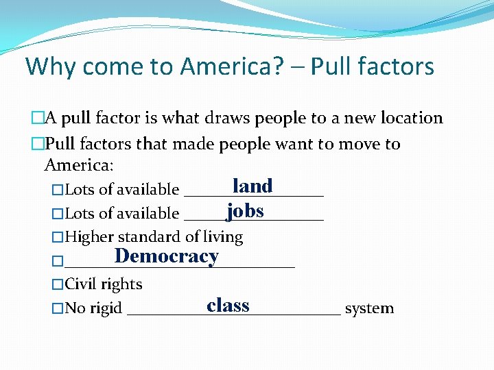 Why come to America? – Pull factors �A pull factor is what draws people