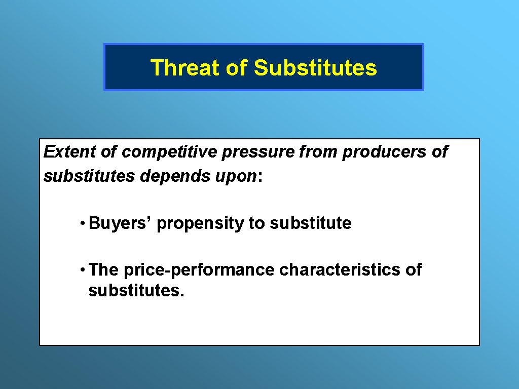 Threat of Substitutes Extent of competitive pressure from producers of substitutes depends upon: •