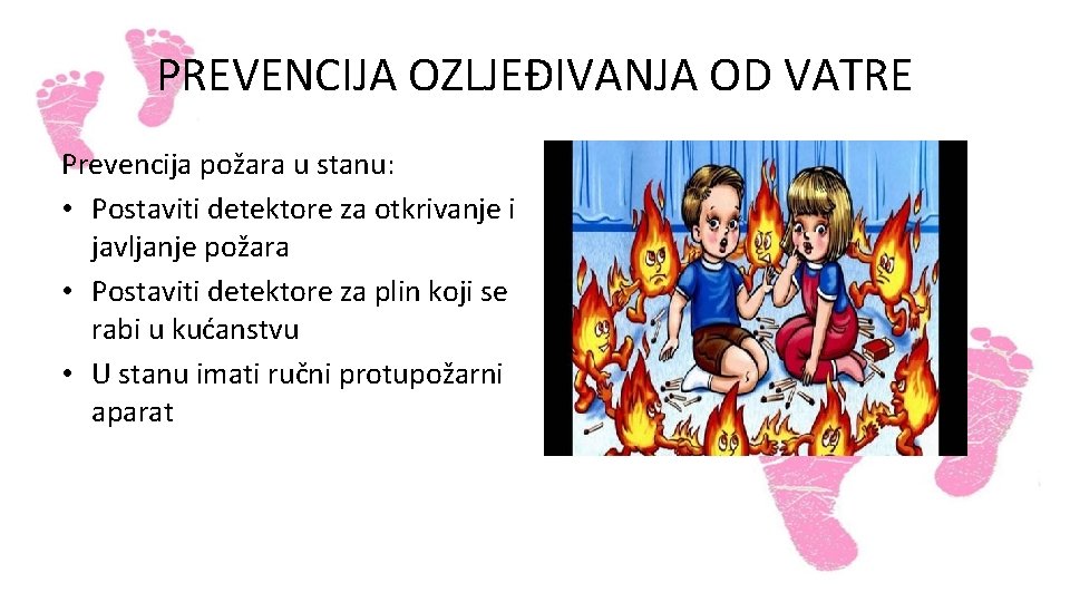 PREVENCIJA OZLJEĐIVANJA OD VATRE Prevencija požara u stanu: • Postaviti detektore za otkrivanje i