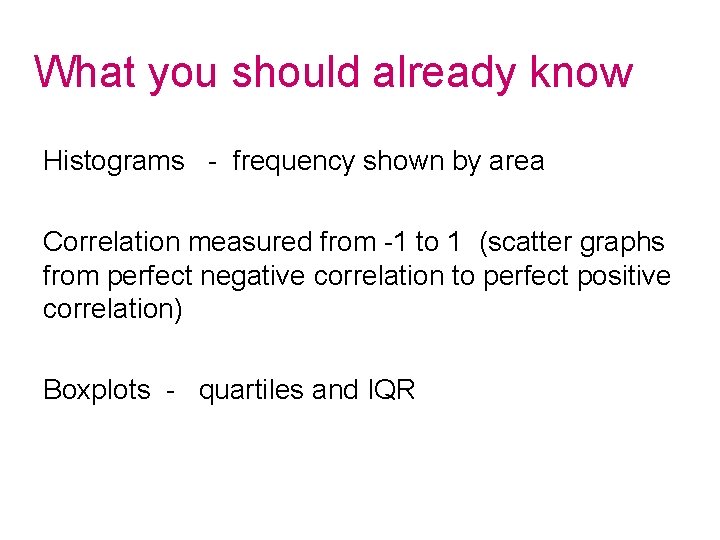 What you should already know Histograms - frequency shown by area Correlation measured from