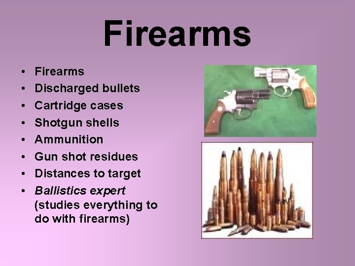 Firearms • • Firearms Discharged bullets Cartridge cases Shotgun shells Ammunition Gun shot residues
