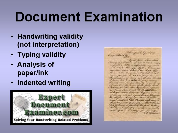 Document Examination • Handwriting validity (not interpretation) • Typing validity • Analysis of paper/ink