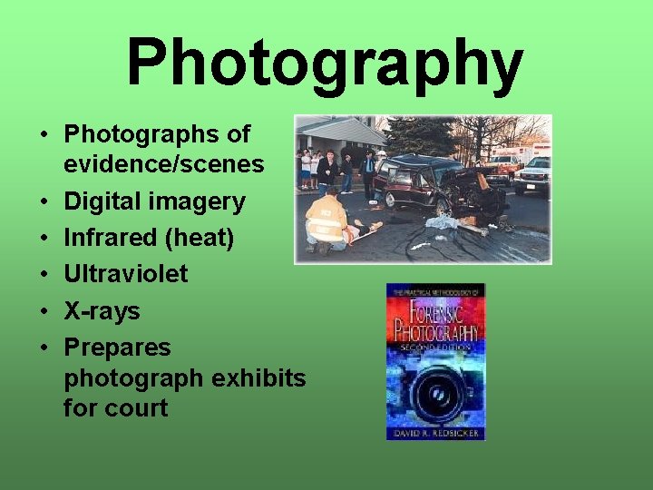 Photography • Photographs of evidence/scenes • Digital imagery • Infrared (heat) • Ultraviolet •