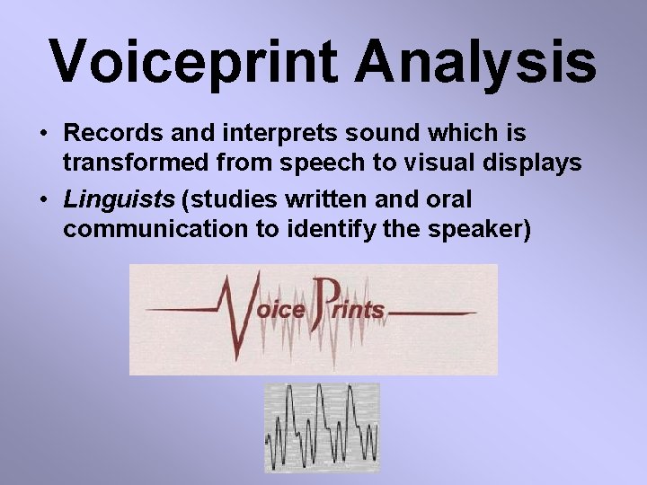 Voiceprint Analysis • Records and interprets sound which is transformed from speech to visual
