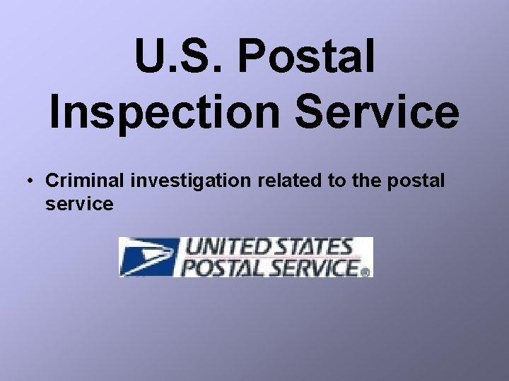 U. S. Postal Inspection Service • Criminal investigation related to the postal service 