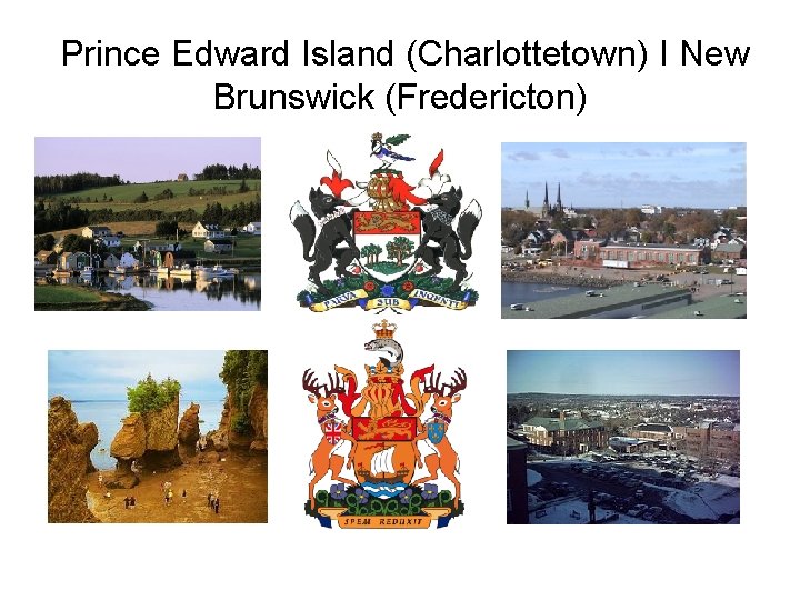 Prince Edward Island (Charlottetown) I New Brunswick (Fredericton) 