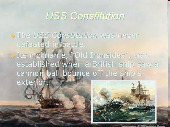 USS Constitution u The USS Constitution was never defeated in battle. u Its nickname,