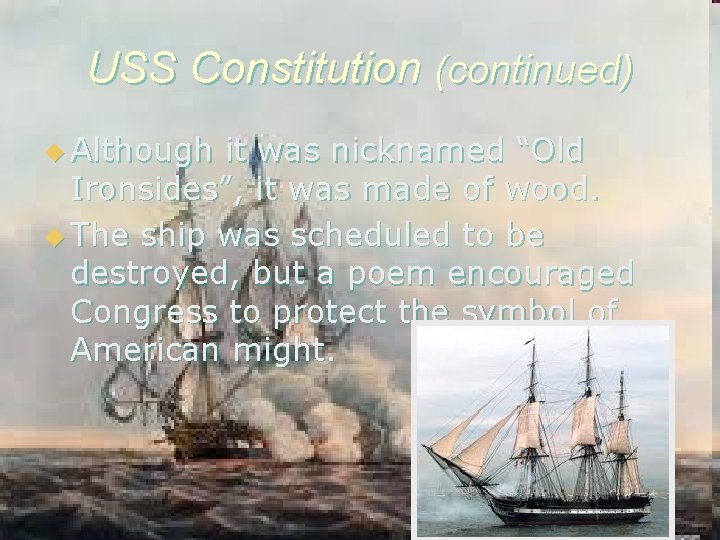 USS Constitution (continued) u Although it was nicknamed “Old Ironsides”, it was made of